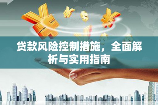 南芬贷款风险控制措施，全面解析与实用指南