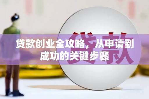 南芬贷款创业全攻略，从申请到成功的关键步骤
