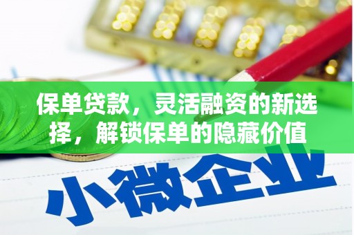 南芬保单贷款，灵活融资的新选择，解锁保单的隐藏价值