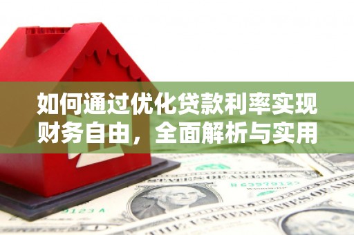 南芬如何通过优化贷款利率实现财务自由，全面解析与实用策略