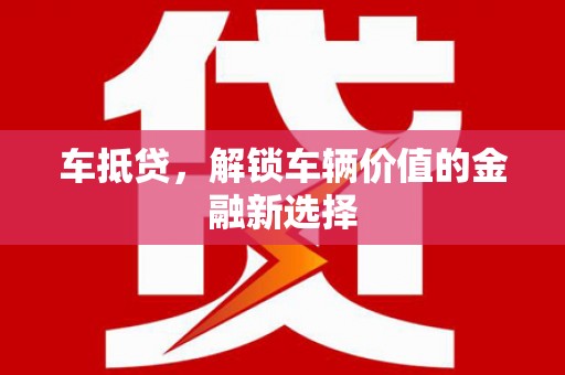 南芬车抵贷，解锁车辆价值的金融新选择