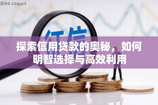 南芬探索信用贷款的奥秘，如何明智选择与高效利用