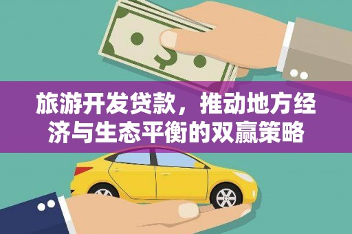 南芬旅游开发贷款，推动地方经济与生态平衡的双赢策略