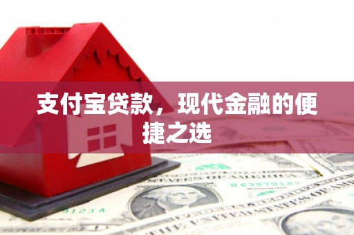 南芬支付宝贷款，现代金融的便捷之选
