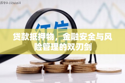 南芬贷款抵押物，金融安全与风险管理的双刃剑