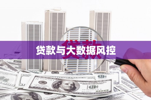 南芬贷款与大数据风控