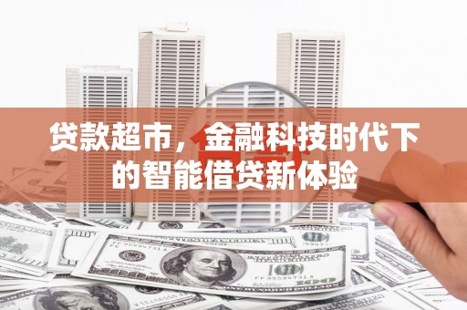 南芬贷款超市，金融科技时代下的智能借贷新体验